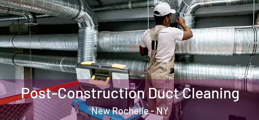  Post-Construction Duct Cleaning New Rochelle - NY